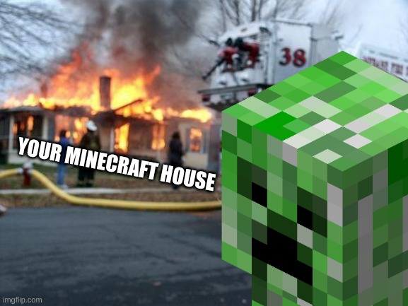 Everyone who has played minecraft has experianced this | YOUR MINECRAFT HOUSE | image tagged in minecraft,creeper,blown up | made w/ Imgflip meme maker