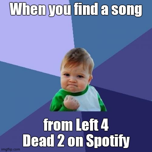 Success Kid | When you find a song; from Left 4 Dead 2 on Spotify | image tagged in memes,success kid | made w/ Imgflip meme maker