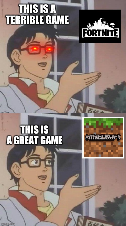 This is one for the gamers (They will agree) | THIS IS A TERRIBLE GAME; THIS IS A GREAT GAME | image tagged in memes,is this a pigeon,minecraft,fortnite | made w/ Imgflip meme maker