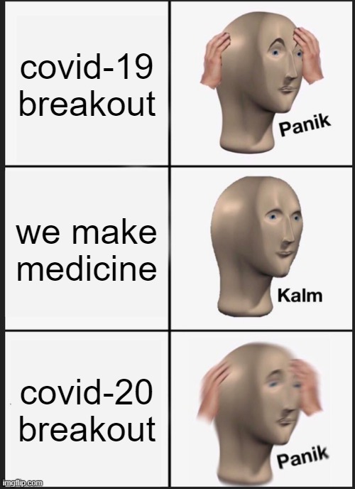 Panik Kalm Panik | covid-19 breakout; we make medicine; covid-20 breakout | image tagged in memes,panik kalm panik | made w/ Imgflip meme maker