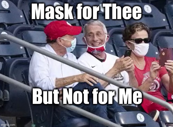 Dr. Fauci the FRAUD | Mask for Thee; But Not for Me | image tagged in face mask,dr fauci,fire fauci,covid-19,lockdown | made w/ Imgflip meme maker