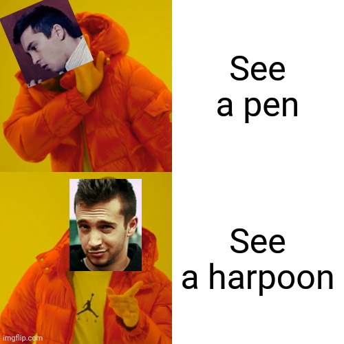 Part 2 | See a pen; See a harpoon | image tagged in memes,drake hotline bling | made w/ Imgflip meme maker