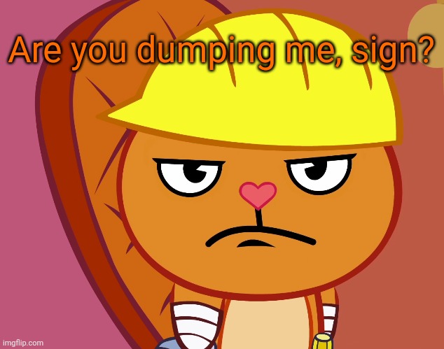 Jealousy Handy (HTF) | Are you dumping me, sign? | image tagged in jealousy handy htf | made w/ Imgflip meme maker