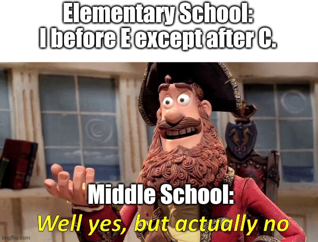 English Rules | Elementary School: I before E except after C. Middle School: | image tagged in well yes but actually no | made w/ Imgflip meme maker