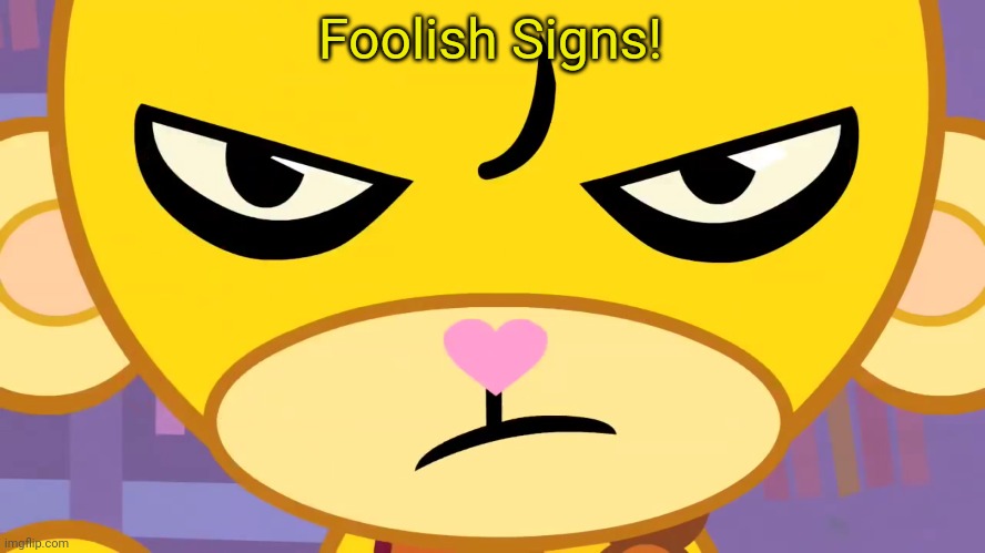 Disappointed Buddhist Monkey (HTF) | Foolish Signs! | image tagged in disappointed buddhist monkey htf | made w/ Imgflip meme maker