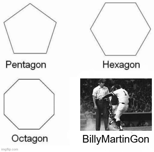 He Was a Maniac | BillyMartinGon | image tagged in memes,pentagon hexagon octagon | made w/ Imgflip meme maker