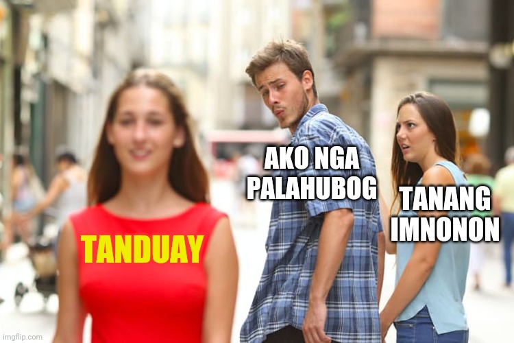 Distracted Boyfriend Meme | AKO NGA PALAHUBOG; TANANG IMNONON; TANDUAY | image tagged in memes,distracted boyfriend | made w/ Imgflip meme maker