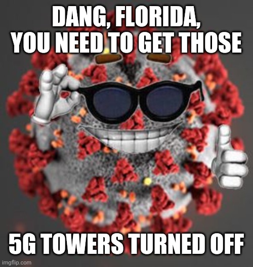 It's out of control | DANG, FLORIDA, YOU NEED TO GET THOSE; 5G TOWERS TURNED OFF | image tagged in covid-19,florida,5g,hoax,funny,memes | made w/ Imgflip meme maker