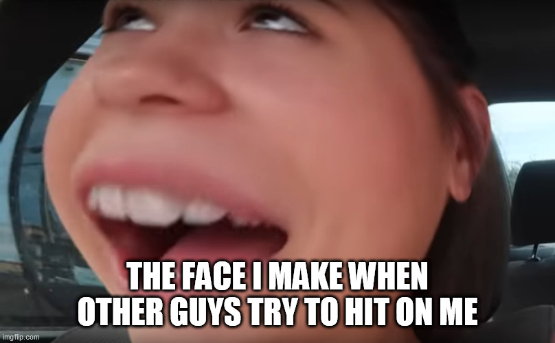 The Face I Make When Other Guys Try To Hit On Me | THE FACE I MAKE WHEN OTHER GUYS TRY TO HIT ON ME | image tagged in i have boyfriend face | made w/ Imgflip meme maker