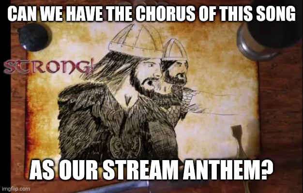 https://youtu.be/AxIPEnZpJdo |  CAN WE HAVE THE CHORUS OF THIS SONG; AS OUR STREAM ANTHEM? | image tagged in vikings,anthem | made w/ Imgflip meme maker