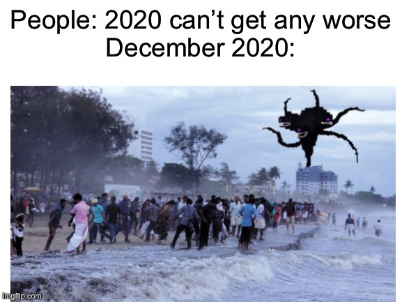 December | People: 2020 can’t get any worse
December 2020: | image tagged in minecraft story mode,2020 | made w/ Imgflip meme maker
