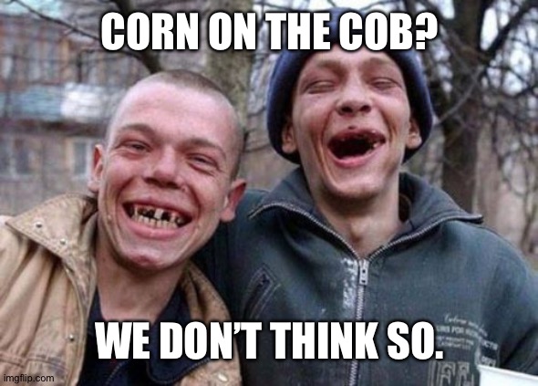 Ugly Twins | CORN ON THE COB? WE DON’T THINK SO. | image tagged in memes,ugly twins | made w/ Imgflip meme maker