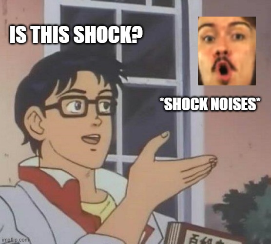 Is This A Pigeon Meme | IS THIS SHOCK? *SHOCK NOISES* | image tagged in memes,is this a pigeon | made w/ Imgflip meme maker