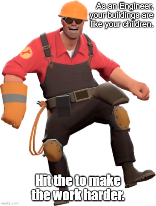 as an engineer | As an Engineer, your buildings are like your children. Hit the to make the work harder. | image tagged in team fortress 2,tf2 engineer,smile,dance,dancing | made w/ Imgflip meme maker