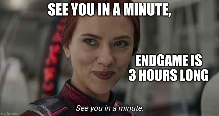 See You in 3 hours | SEE YOU IN A MINUTE, ENDGAME IS 3 HOURS LONG | image tagged in black widow see you in a minute | made w/ Imgflip meme maker
