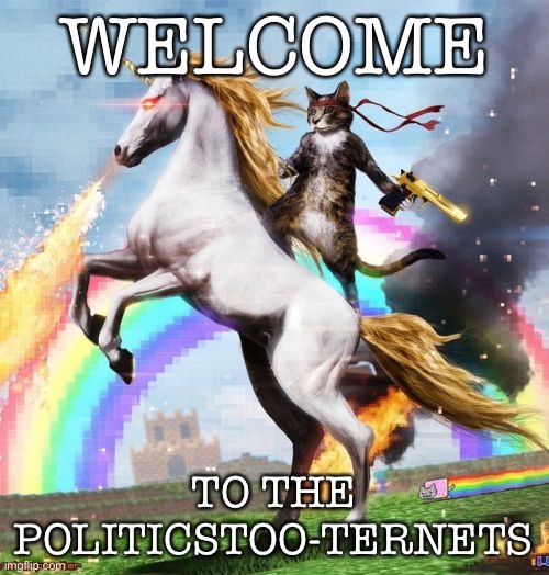 When another soul joins the PoliticsTOO chat | WELCOME; TO THE POLITICSTOO-TERNETS | image tagged in memes,welcome to the internets,politics,politics lol,meanwhile on imgflip,welcome to imgflip | made w/ Imgflip meme maker