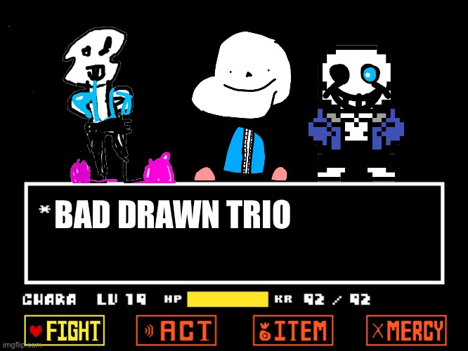 bAd dRawN tRiO! | BAD DRAWN TRIO | image tagged in memes,funny,sans,undertale,bad,drawings | made w/ Imgflip meme maker