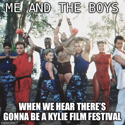 Self-explanatory. | ME AND THE BOYS; WHEN WE HEAR THERE’S GONNA BE A KYLIE FILM FESTIVAL | image tagged in kylie and the boys,film,street fighter,films,movies,festival | made w/ Imgflip meme maker