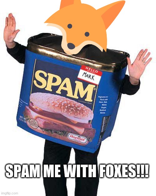 Lets see how many fox comments we can get! | SPAM ME WITH FOXES!!! | image tagged in spam | made w/ Imgflip meme maker