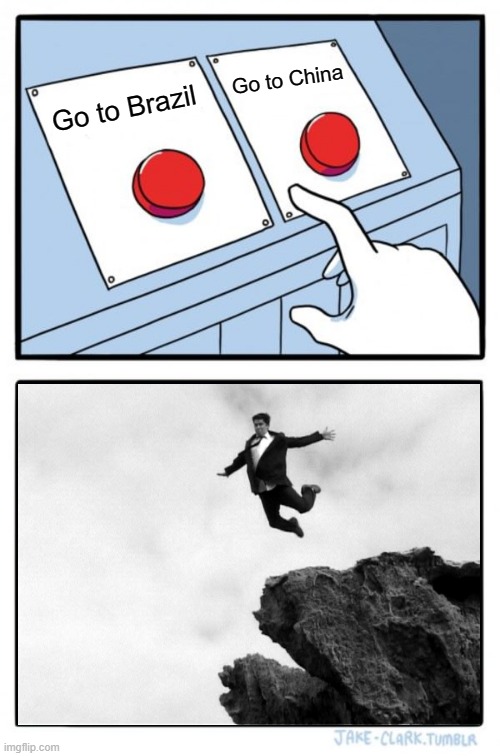 Two Buttons | Go to China; Go to Brazil | image tagged in memes,two buttons | made w/ Imgflip meme maker