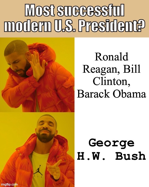 George H.W. Bush: Great modern President or greatest modern President? Change my mind. | image tagged in president,presidents,george bush,history,historical meme,america | made w/ Imgflip meme maker