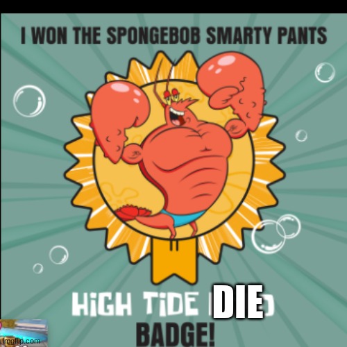 High tide die badge | DIE | image tagged in spongebob | made w/ Imgflip meme maker