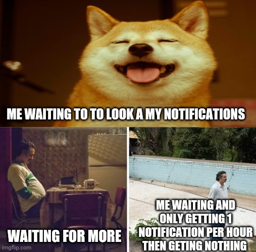 ME WAITING TO TO LOOK A MY NOTIFICATIONS; ME WAITING AND ONLY GETTING 1 NOTIFICATION PER HOUR THEN GETING NOTHING; WAITING FOR MORE | made w/ Imgflip meme maker