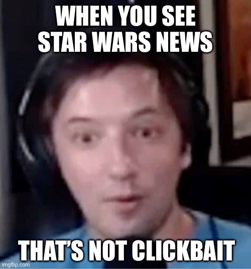 A surprise to be sure, but a welcome one | WHEN YOU SEE STAR WARS NEWS; THAT’S NOT CLICKBAIT | image tagged in star wars,news,youtube | made w/ Imgflip meme maker