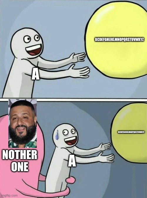 dj khaled | BCDEFGHIJKLMNOPQRSTUVWXYZ; A; BCDEFGHIJKLMNOPQRSTUVWXYZ; NOTHER ONE; A | image tagged in memes,running away balloon | made w/ Imgflip meme maker