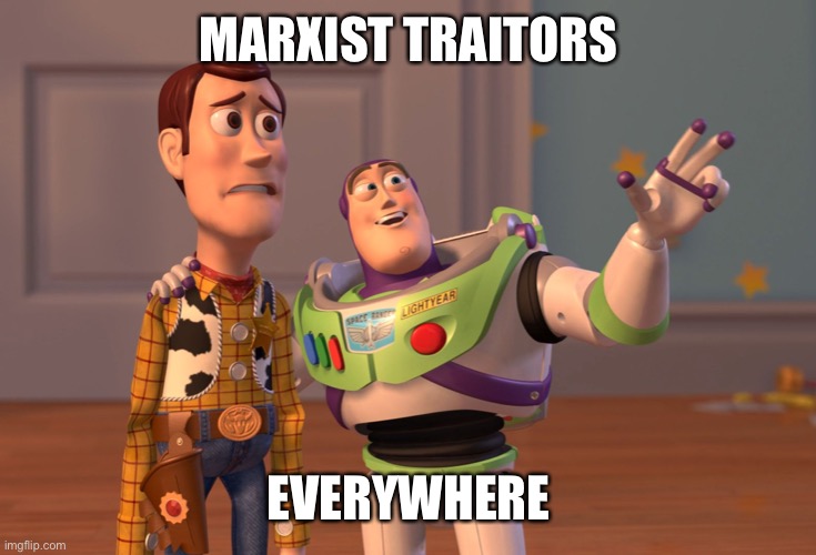 X, X Everywhere Meme | MARXIST TRAITORS EVERYWHERE | image tagged in memes,x x everywhere | made w/ Imgflip meme maker