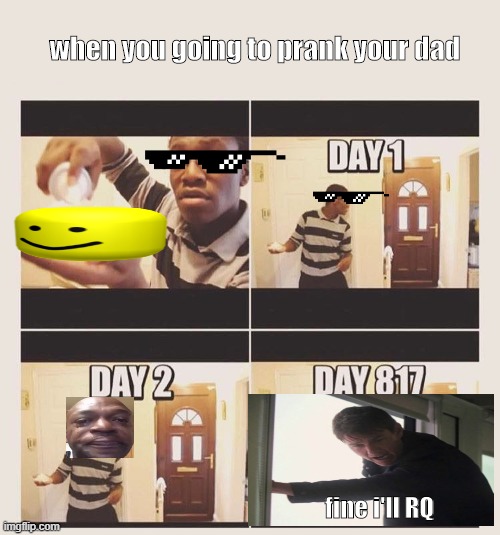 gonna prank x when he/she gets home | when you going to prank your dad; fine i'll RQ | image tagged in gonna prank x when he/she gets home,roblox,prank | made w/ Imgflip meme maker