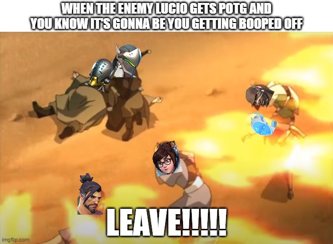 Zuko Leave | WHEN THE ENEMY LUCIO GETS POTG AND YOU KNOW IT'S GONNA BE YOU GETTING BOOPED OFF; LEAVE!!!!! | image tagged in leavezuko,overwatch memes,overwatch,genji,mei,pc gaming | made w/ Imgflip meme maker