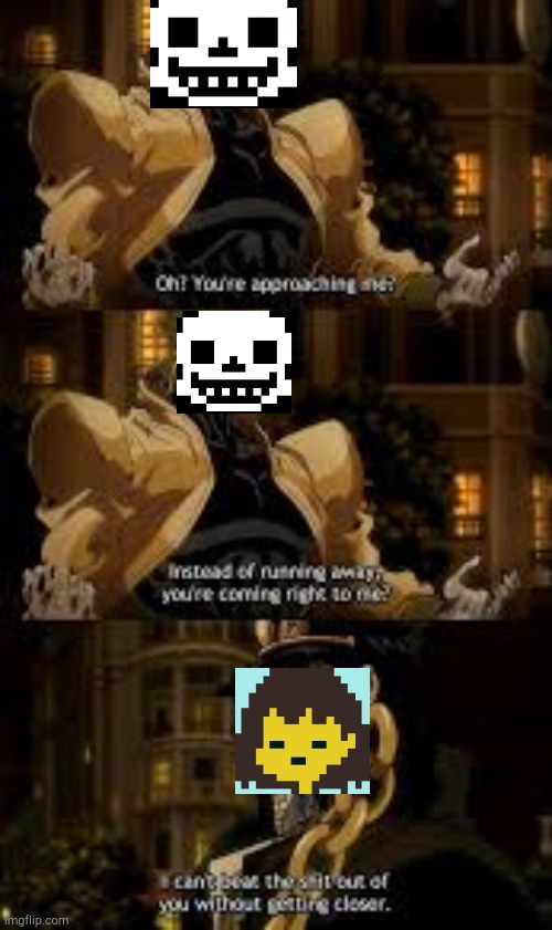 Sans fight in a nutshell | image tagged in oh you're approaching me,memes,undertale,sans,frisk,jojo's bizarre adventure | made w/ Imgflip meme maker