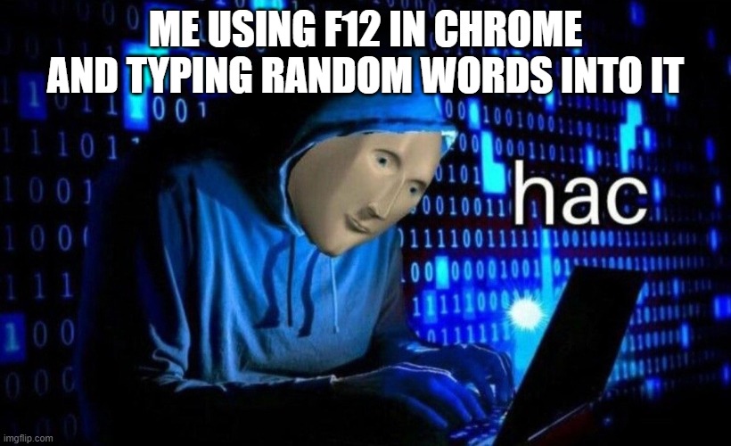 DFXHFGNDGMDTHYYHKK |  ME USING F12 IN CHROME AND TYPING RANDOM WORDS INTO IT | image tagged in hac | made w/ Imgflip meme maker