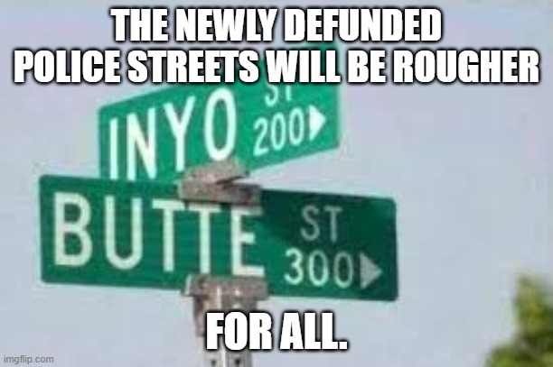 Bad part of town | THE NEWLY DEFUNDED POLICE STREETS WILL BE ROUGHER; FOR ALL. | image tagged in bad part of town | made w/ Imgflip meme maker