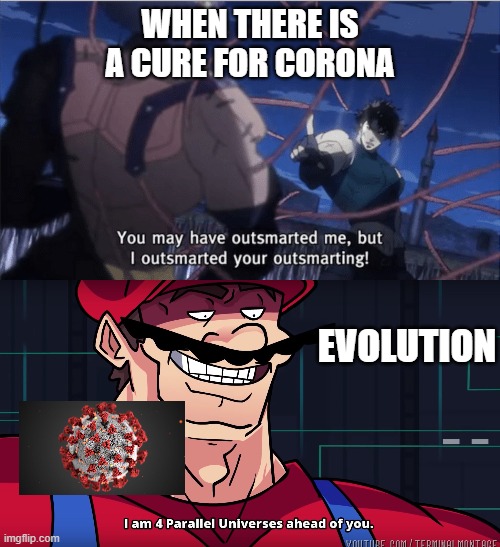 cure for corona yet?? | WHEN THERE IS A CURE FOR CORONA; EVOLUTION | image tagged in coronavirus,i am 4 parallel universes ahead of you,jjba | made w/ Imgflip meme maker