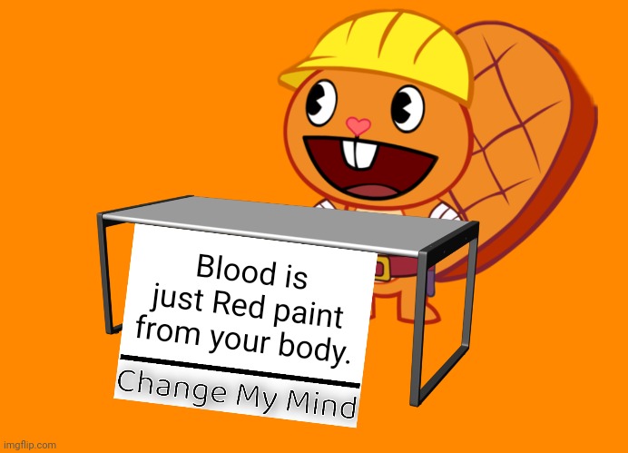 Handy (Change My Mind) (HTF Meme) |  Blood is just Red paint from your body. | image tagged in handy change my mind htf meme,memes,funny,change my mind,blood | made w/ Imgflip meme maker