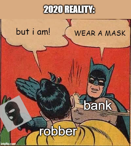 2020 reality | 2020 REALITY:; but i am! WEAR A MASK; bank; robber | image tagged in memes,batman slapping robin | made w/ Imgflip meme maker