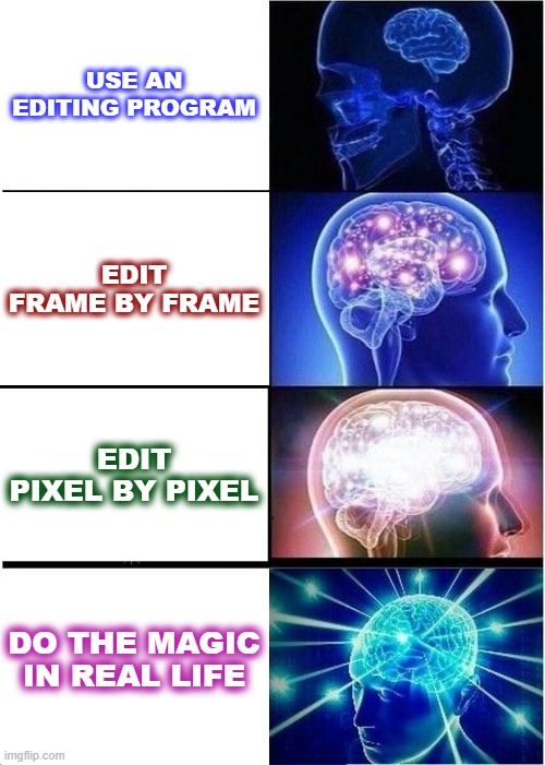 How To Do Magic | USE AN EDITING PROGRAM; EDIT FRAME BY FRAME; EDIT PIXEL BY PIXEL; DO THE MAGIC IN REAL LIFE | image tagged in memes,expanding brain | made w/ Imgflip meme maker