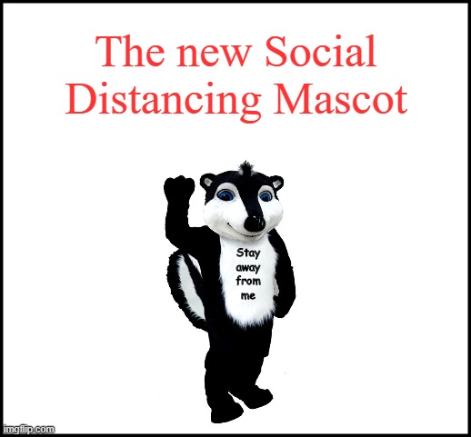 The New Social Distancing Mascot | The new Social Distancing Mascot; Stay
away
from
me | image tagged in blank,memes,covid-19,coronavirus,social distancing | made w/ Imgflip meme maker