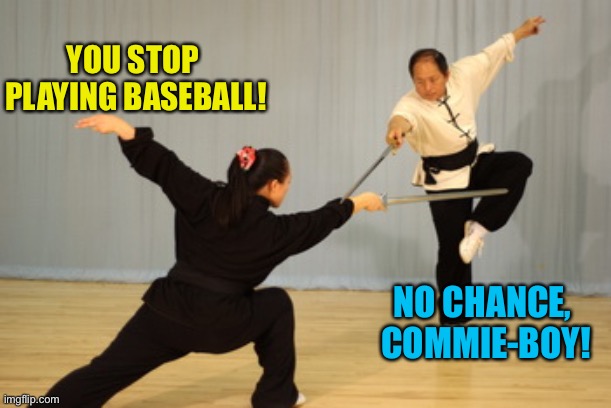 YOU STOP 
PLAYING BASEBALL! NO CHANCE, 
COMMIE-BOY! | made w/ Imgflip meme maker