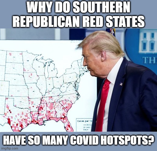 Voting Republican is dangerous to your health! | WHY DO SOUTHERN REPUBLICAN RED STATES; HAVE SO MANY COVID HOTSPOTS? | image tagged in coronavirus,the south,red states,economy over lives,scumbag republicans,trump unfit unqualified dangerous | made w/ Imgflip meme maker