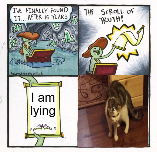 The Scroll Of Truth | I am lying | image tagged in memes,the scroll of truth | made w/ Imgflip meme maker