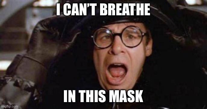 I can’t breathe | I CAN’T BREATHE; IN THIS MASK | image tagged in masks,space balls | made w/ Imgflip meme maker