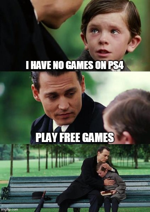 ps4 | I HAVE NO GAMES ON PS4; PLAY FREE GAMES | image tagged in memes,finding neverland | made w/ Imgflip meme maker