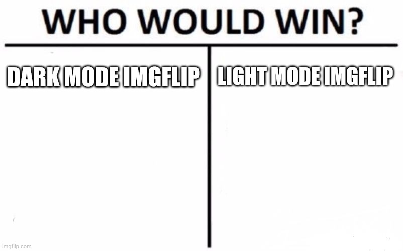 What is better? What do you prefer? | DARK MODE IMGFLIP; LIGHT MODE IMGFLIP | image tagged in memes,who would win | made w/ Imgflip meme maker