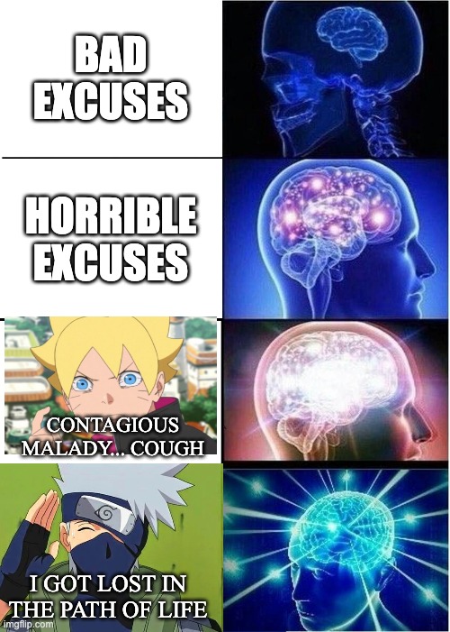 The Copy Ninja | BAD EXCUSES; HORRIBLE EXCUSES; CONTAGIOUS MALADY... COUGH; I GOT LOST IN THE PATH OF LIFE | image tagged in memes,expanding brain,anime,animeme,naruto,naruto shippuden | made w/ Imgflip meme maker