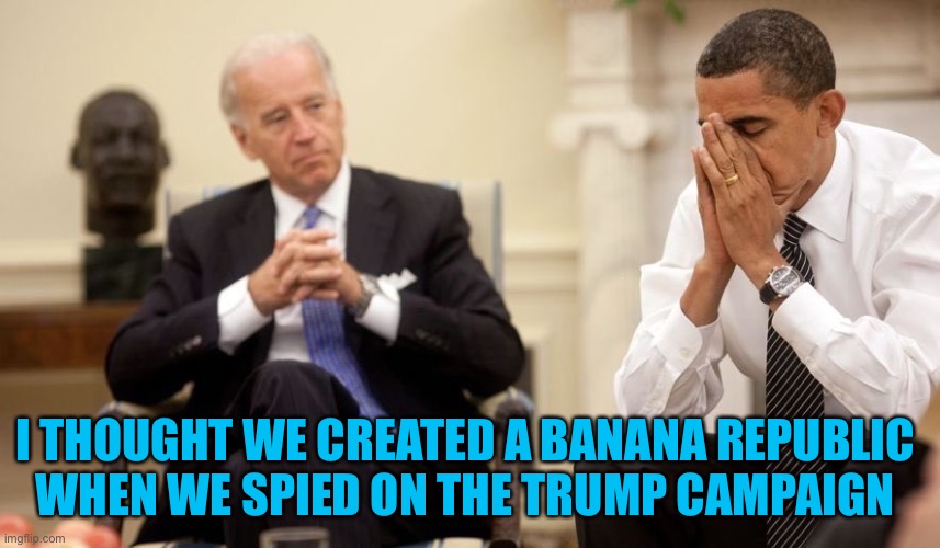 Biden Obama | I THOUGHT WE CREATED A BANANA REPUBLIC 
WHEN WE SPIED ON THE TRUMP CAMPAIGN | image tagged in biden obama | made w/ Imgflip meme maker