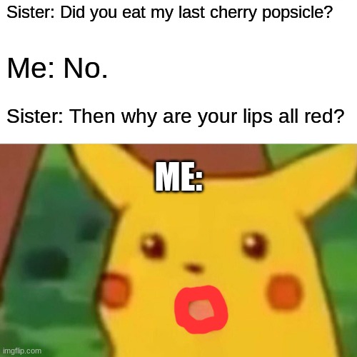 BOROMIR: One does not simply lie about not eating the last popsicle. | Sister: Did you eat my last cherry popsicle? Me: No. Sister: Then why are your lips all red? ME: | image tagged in memes,surprised pikachu,popsicle,not a true story | made w/ Imgflip meme maker