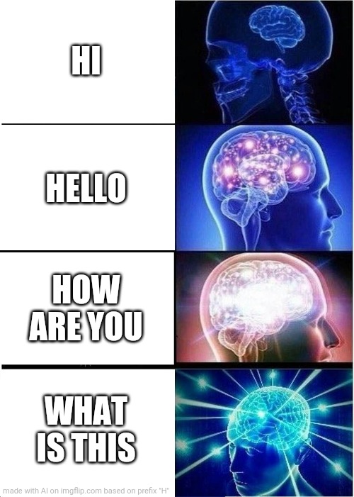 Expanding Brain | HI; HELLO; HOW ARE YOU; WHAT IS THIS | image tagged in memes,expanding brain | made w/ Imgflip meme maker